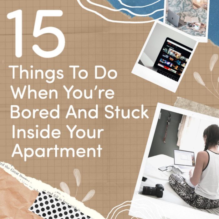 15 Things To Do When You’re Bored And Stuck Inside Your Apartment