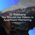 10 Reasons you should use videos in apartment marketing.